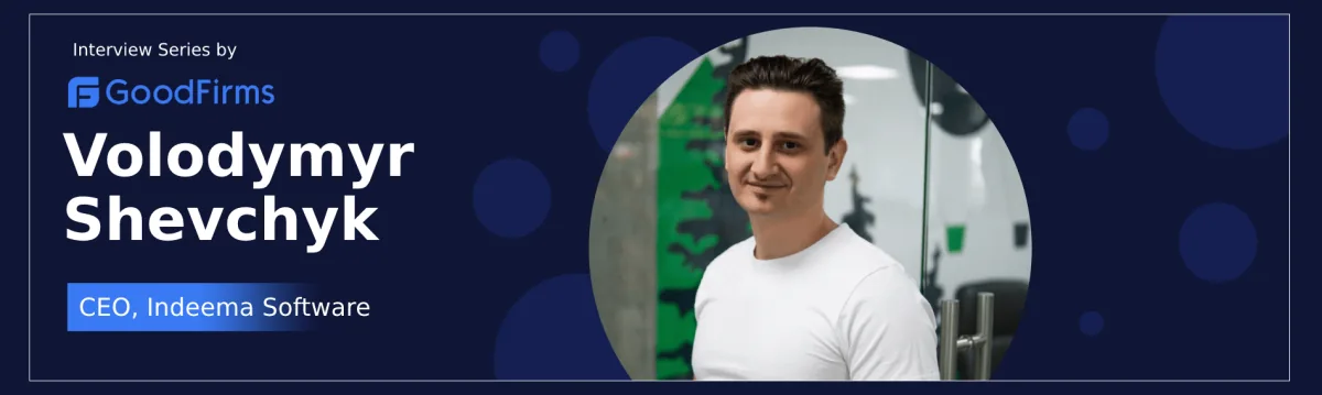 GoodFirms Interview Series banner with a portrait of Volodymyr Shevchyk, CEO, Indeema Software